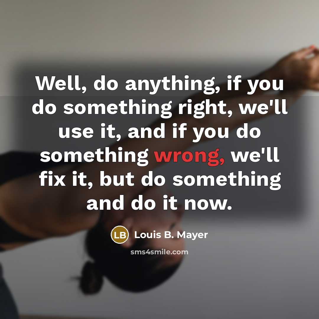 “Well, do anything, if you do something right, we'll use…” quote by Louis B. Mayer