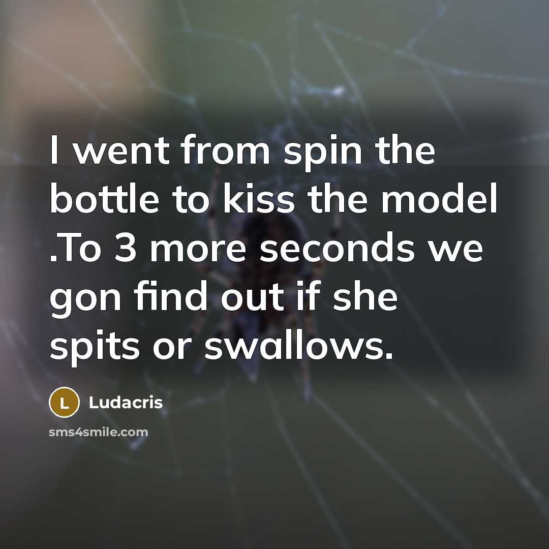 “I went from spin the bottle to kiss the model .To 3 more seconds we gon find out if she spits or swallows.” quote by Ludacris
