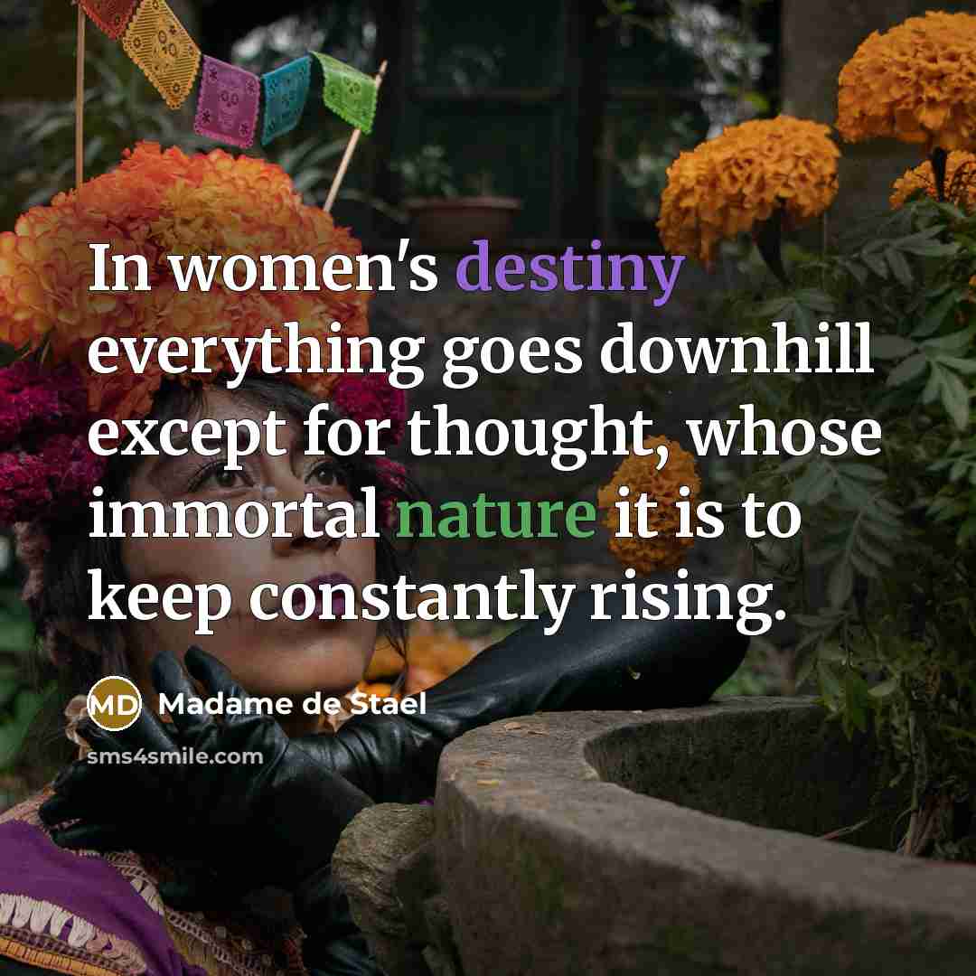 “In women's destiny everything goes downhill except for thought, whose…” quote by Madame de Stael