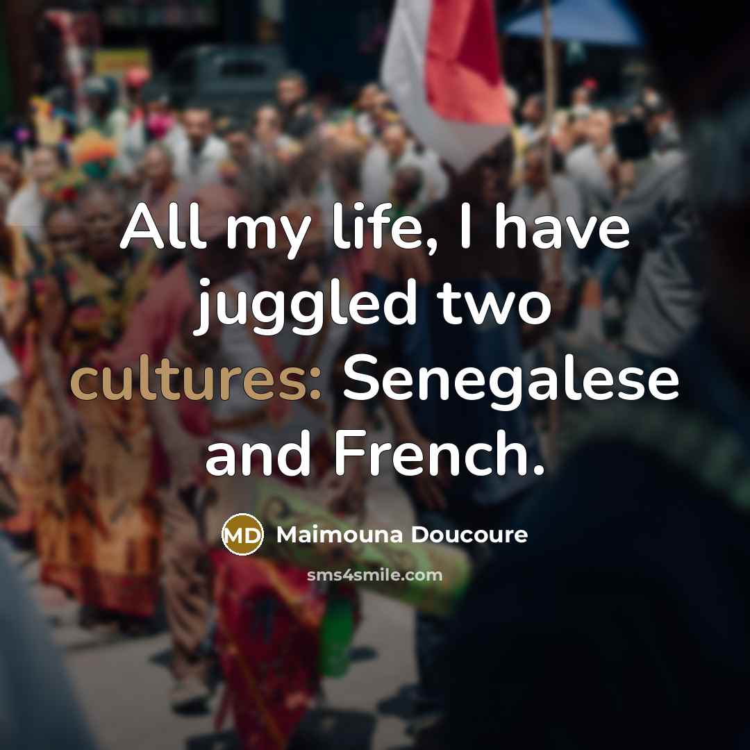 “All my life, I have juggled two cultures: Senegalese and…” quote by Maimouna Doucoure