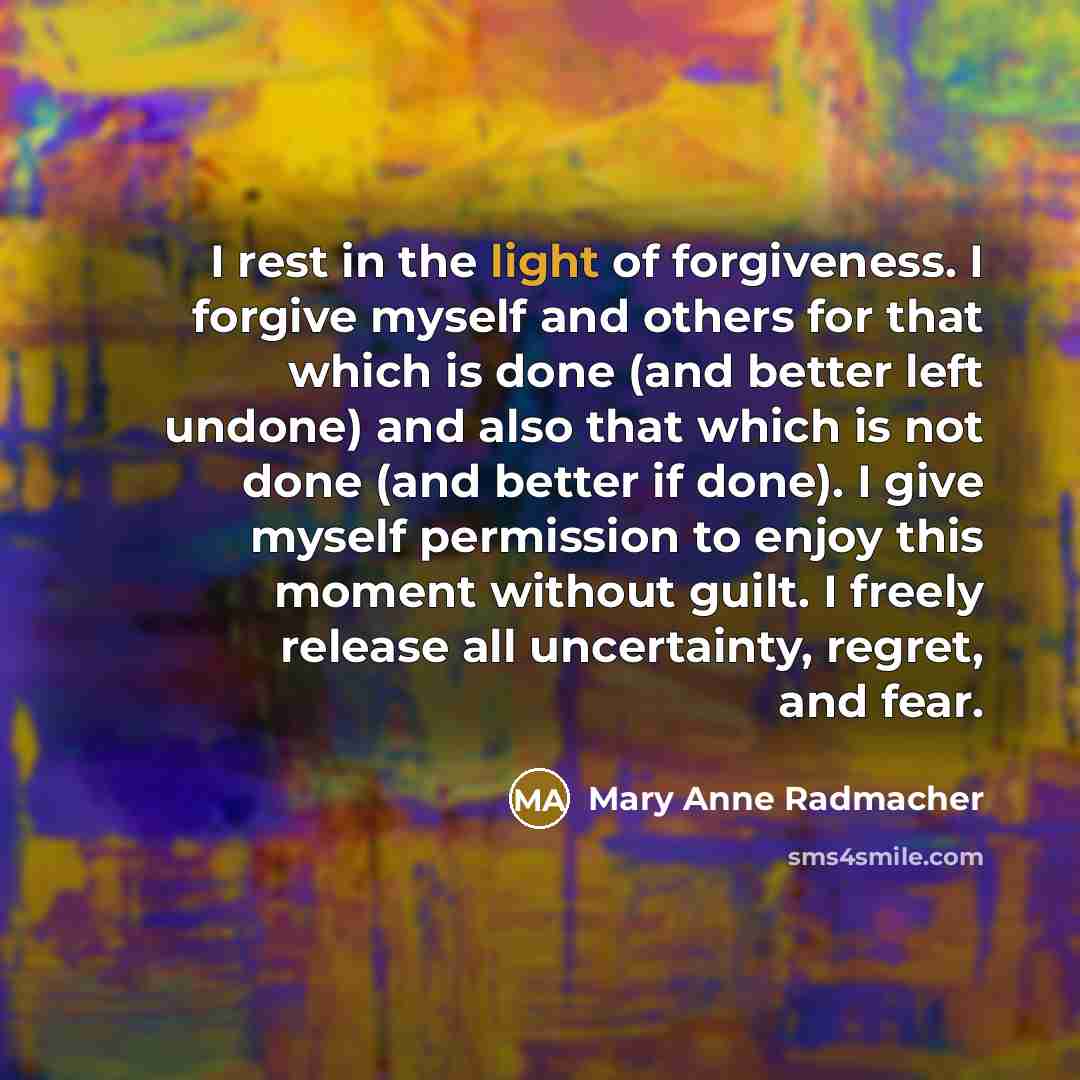 “I rest in the light of forgiveness. I forgive myself…” quote by Mary Anne Radmacher