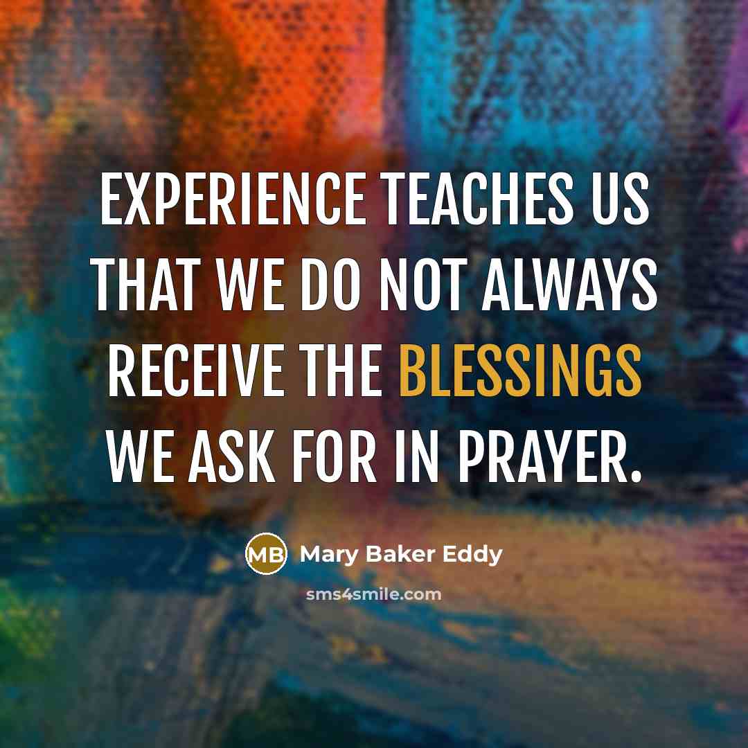 “Experience teaches us that we do not always receive the…” quote by Mary Baker Eddy