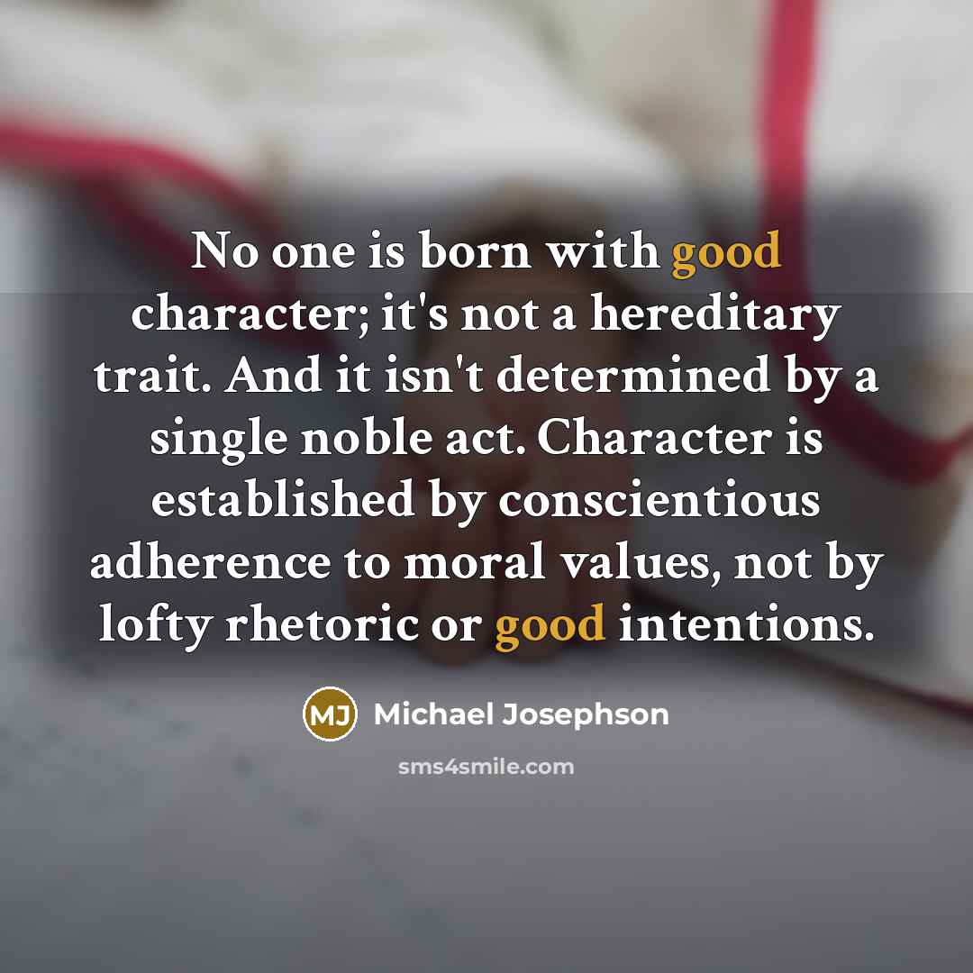 “No one is born with good character; it's not a…” quote by Michael Josephson