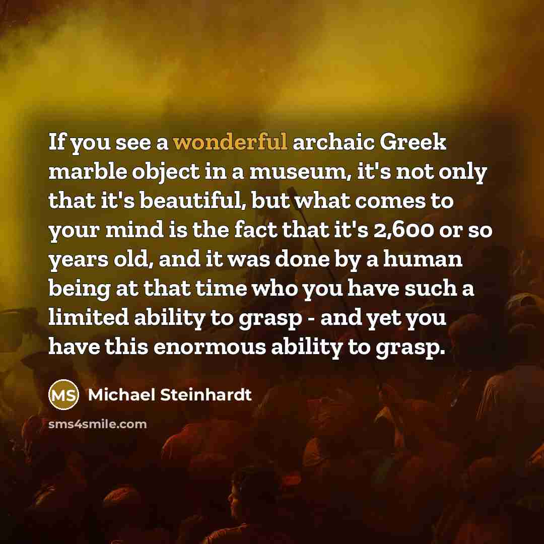 “If you see a wonderful archaic Greek marble object in…” quote by Michael Steinhardt