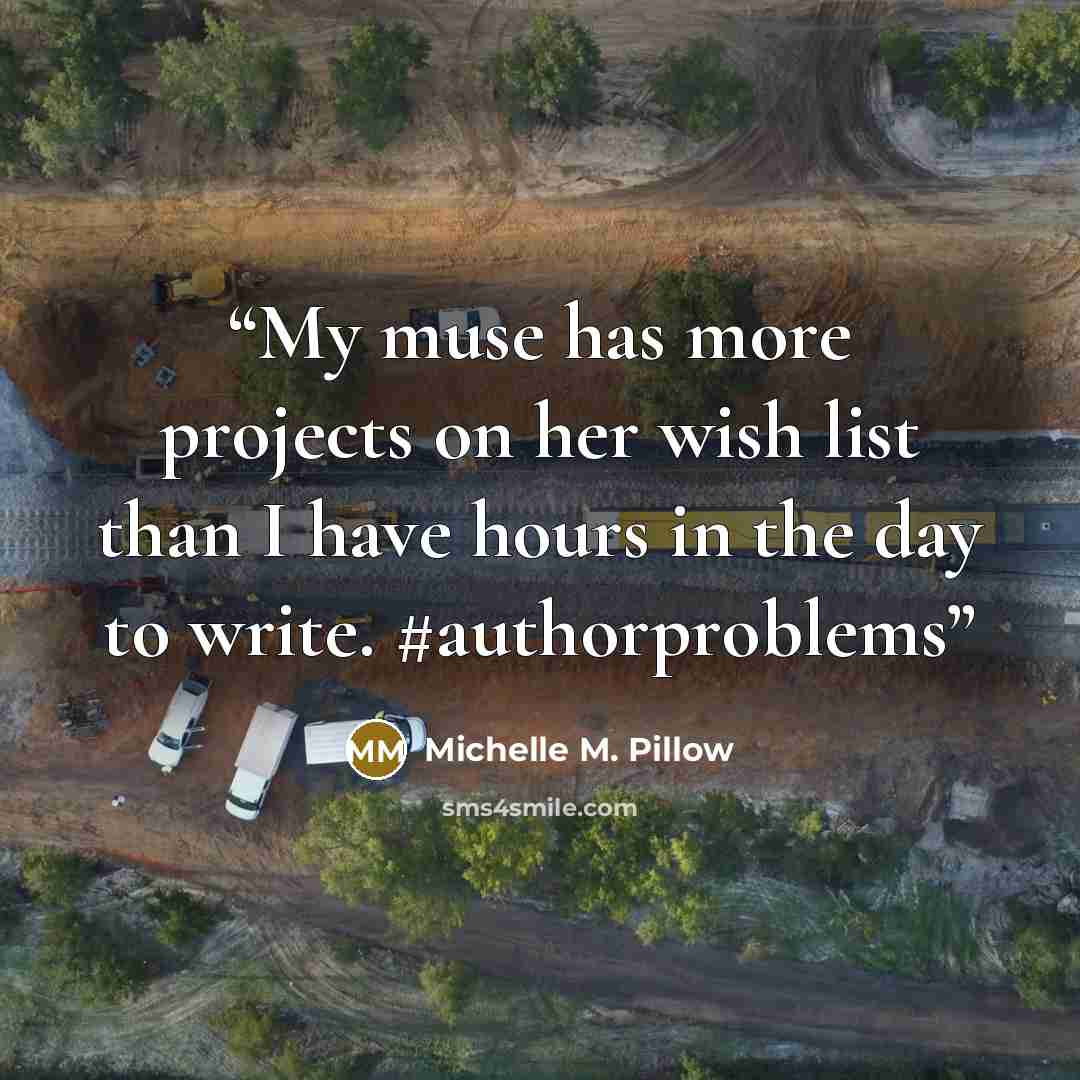 “My muse has more projects on her wish list than I have hours in the day to write. #authorproblems” quote by Michelle M. Pillow