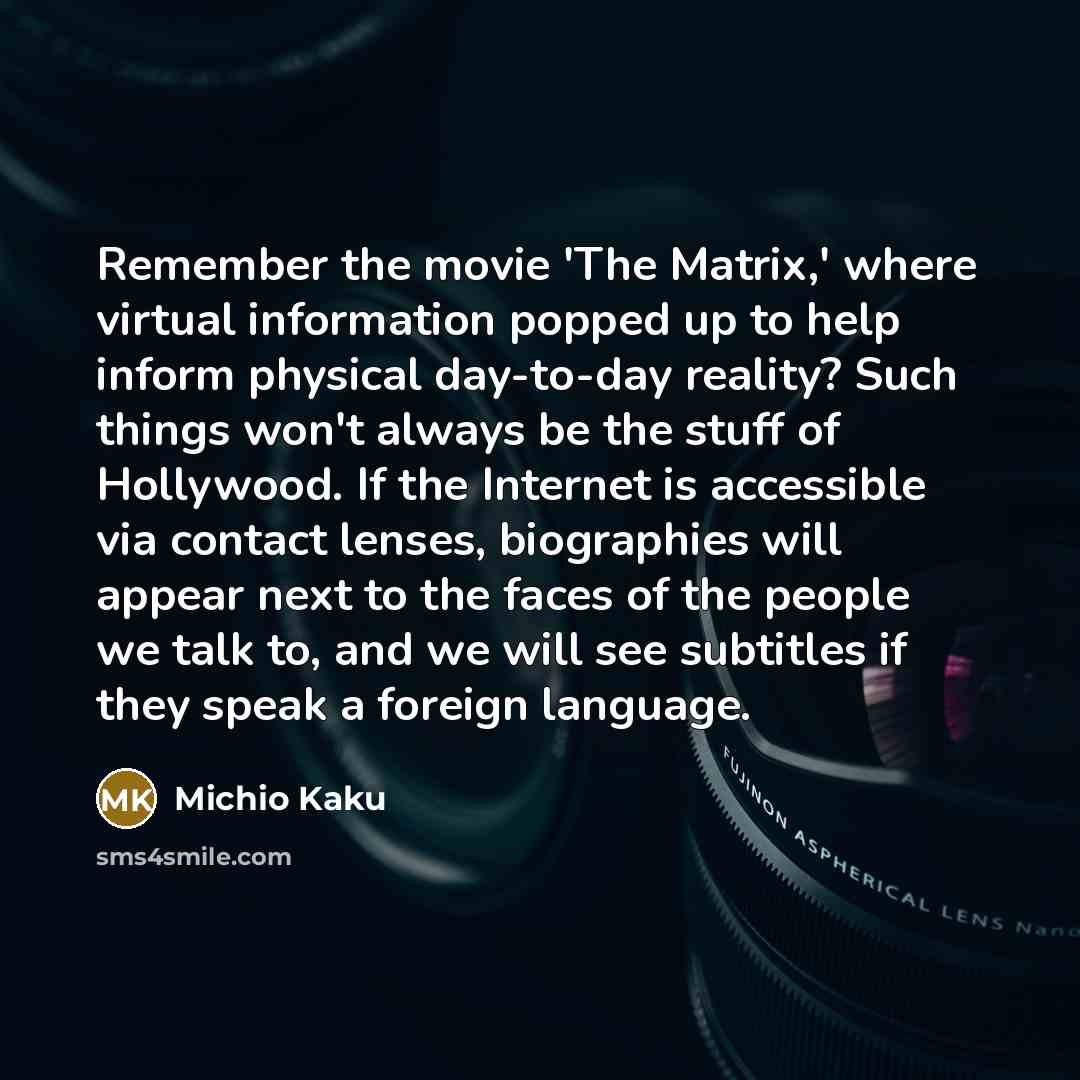 “Remember the movie 'The Matrix,' where virtual information popped up…” quote by Michio Kaku