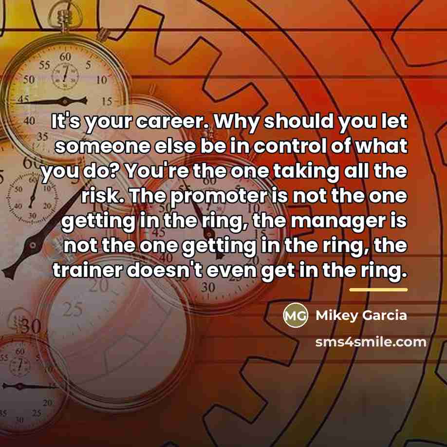 “It's your career. Why should you let someone else be…” quote by Mikey Garcia