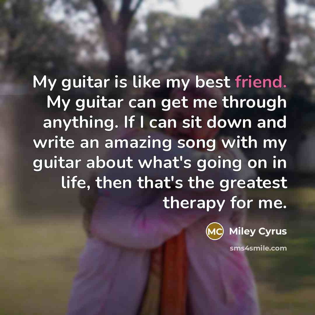 “My guitar is like my best friend. My guitar can…” quote by Miley Cyrus