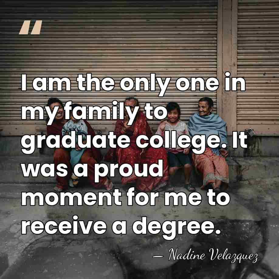 I am the only one in my family to graduate college. It&hellip; - Nadine Velazquez
