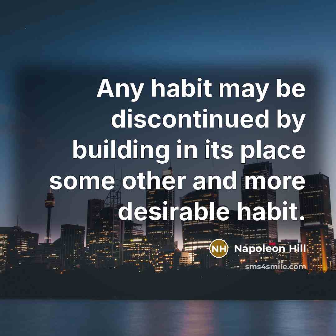 “Any habit may be discontinued by building in its place…” quote by Napoleon Hill