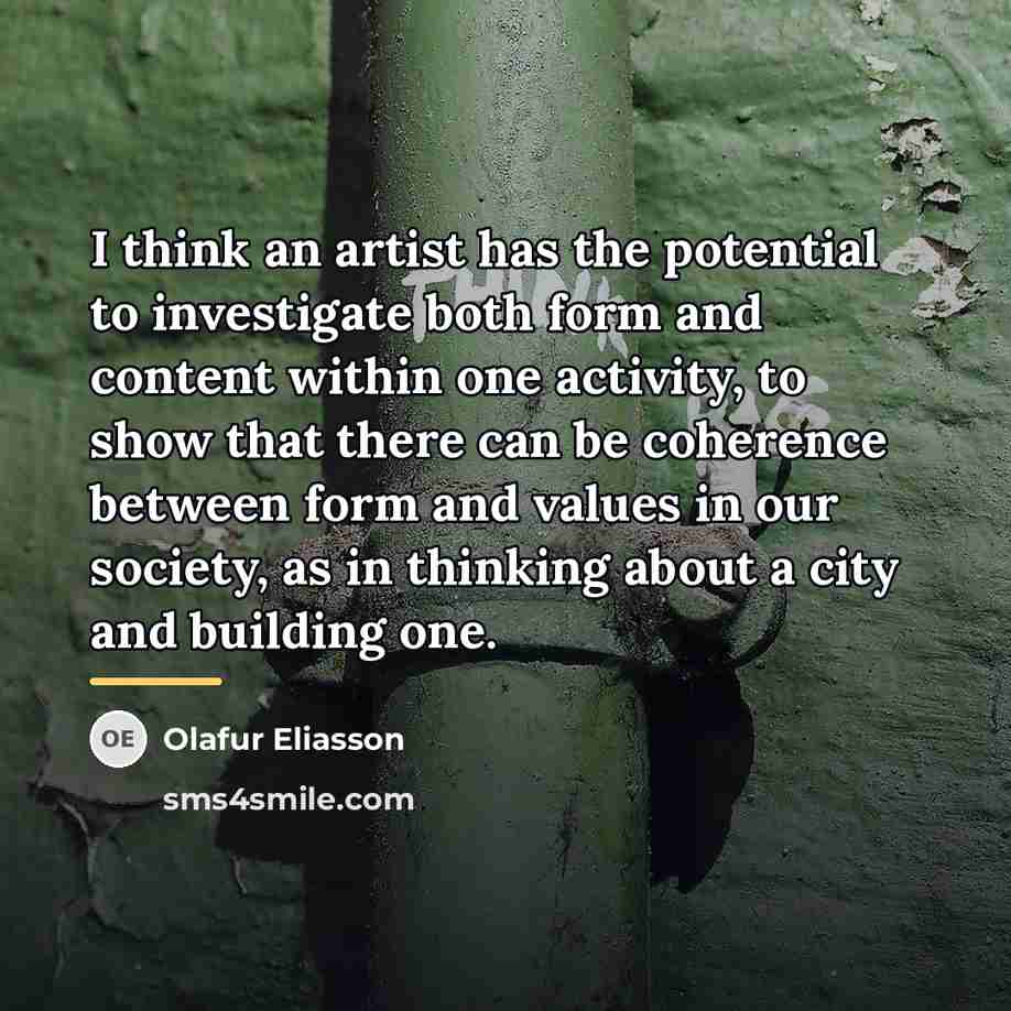 “I think an artist has the potential to investigate both…” quote by Olafur Eliasson