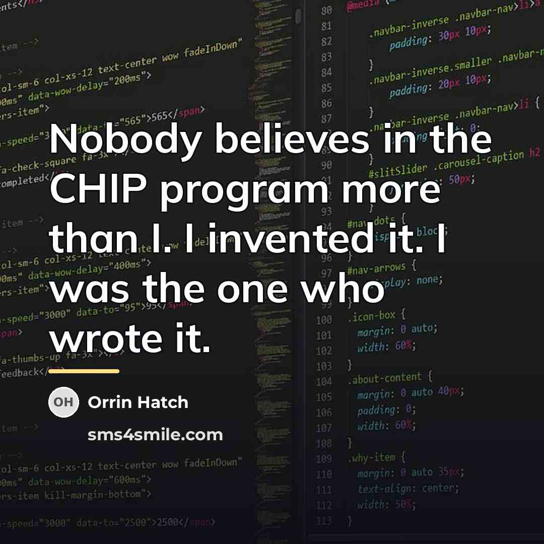 “Nobody believes in the CHIP program more than I. I…” quote by Orrin Hatch