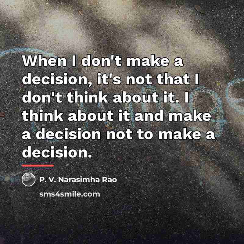 “When I don't make a decision, it's not that I…” quote by P. V. Narasimha Rao