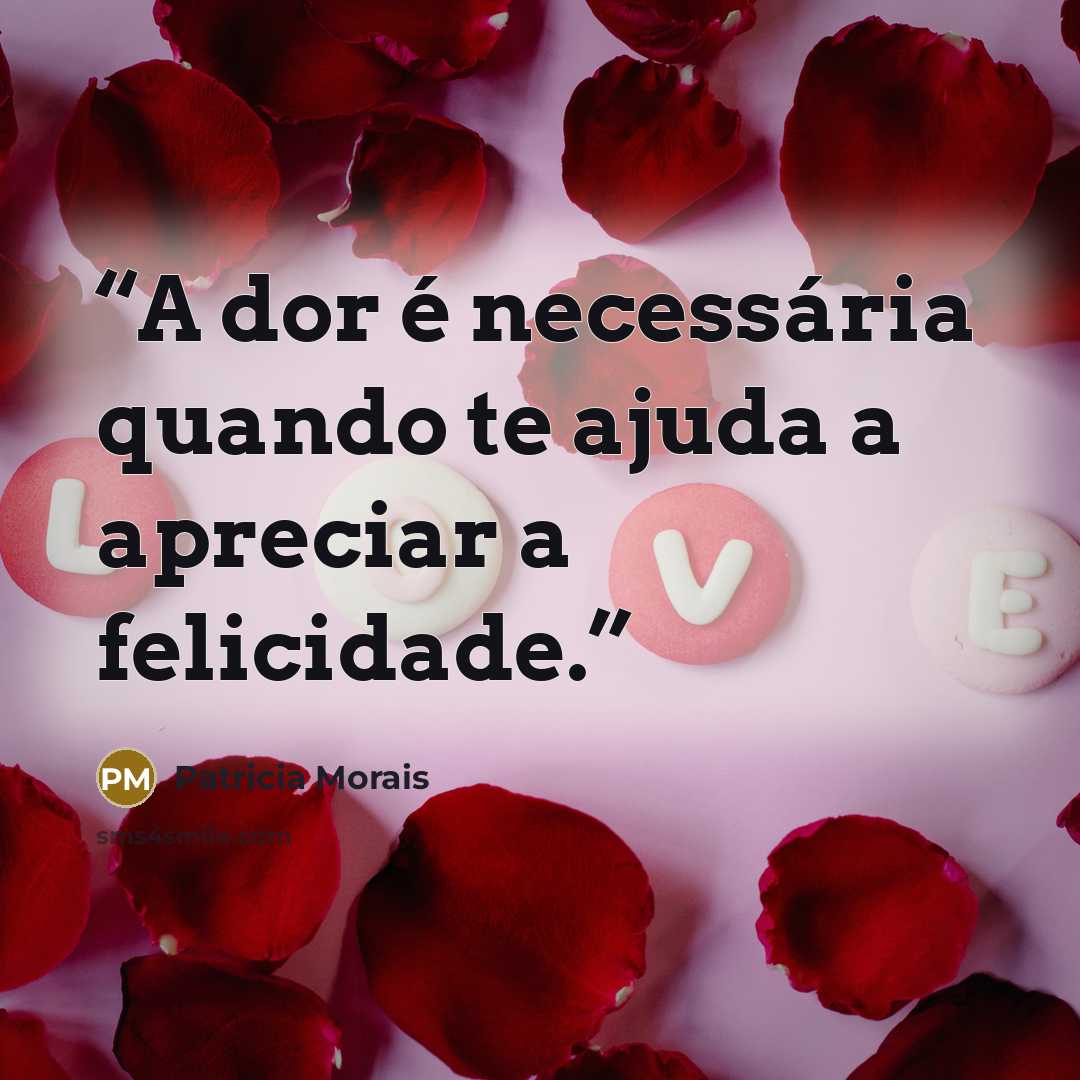“A dor é necessária quando te ajuda a apreciar a felicidade.” quote by Patricia Morais