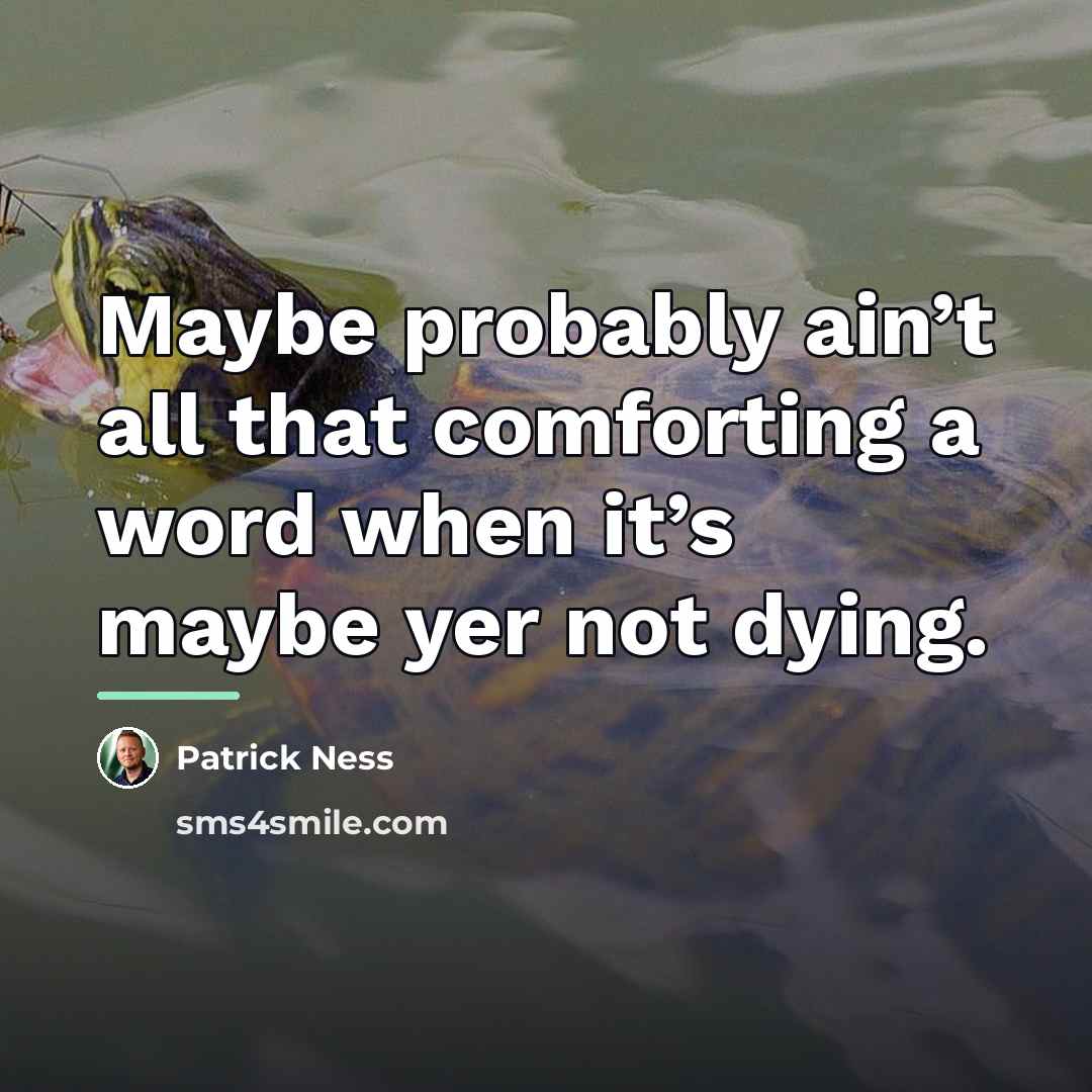 “Maybe probably ain’t all that comforting a word when it’s…” quote by Patrick Ness
