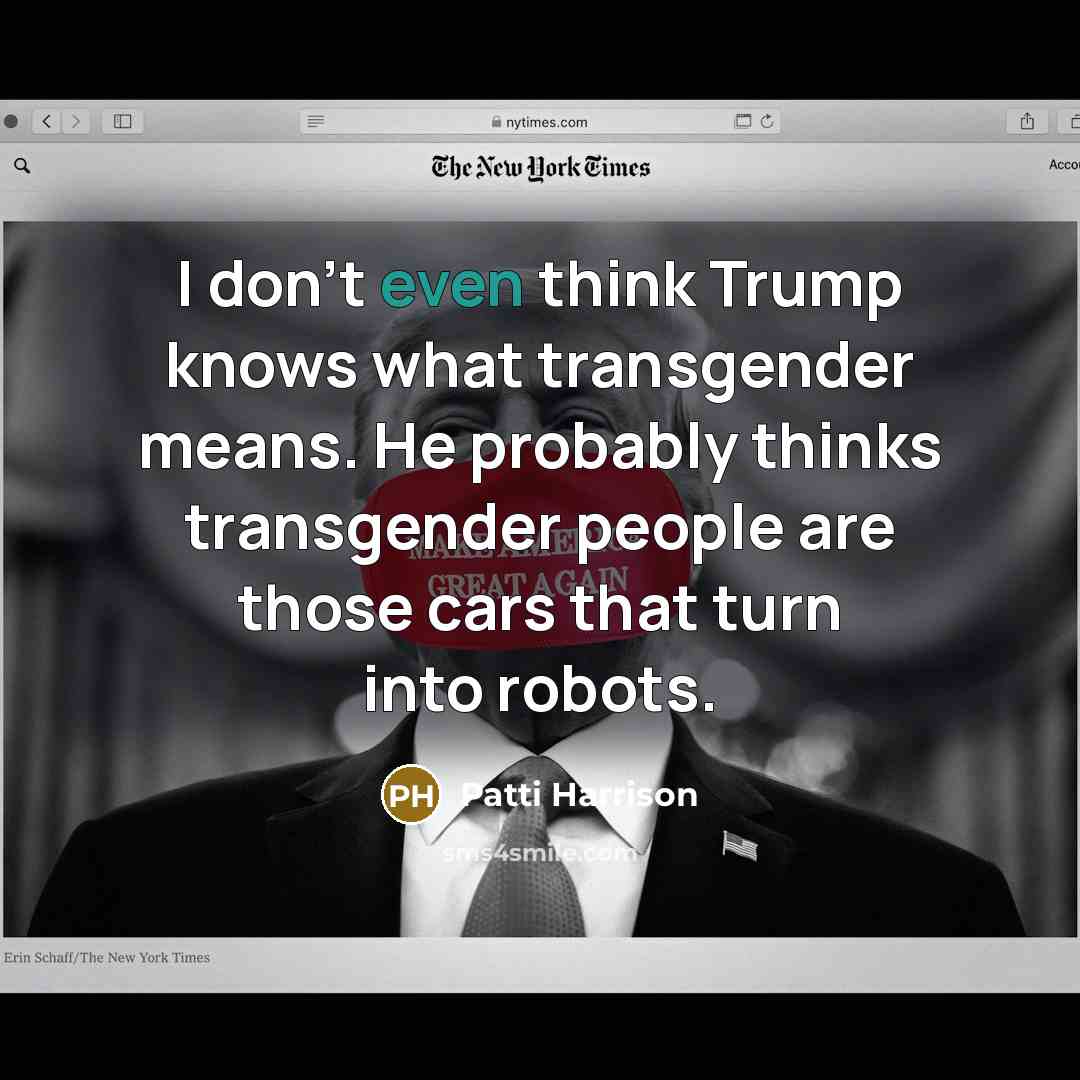 “I don't even think Trump knows what transgender means. He…” quote by Patti Harrison