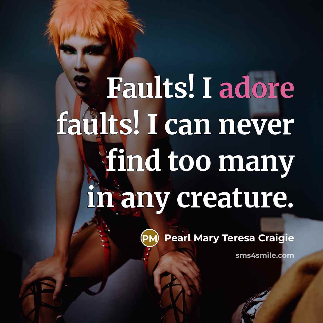 “Faults! I adore faults! I can never find too many…” quote by Pearl Mary Teresa Craigie