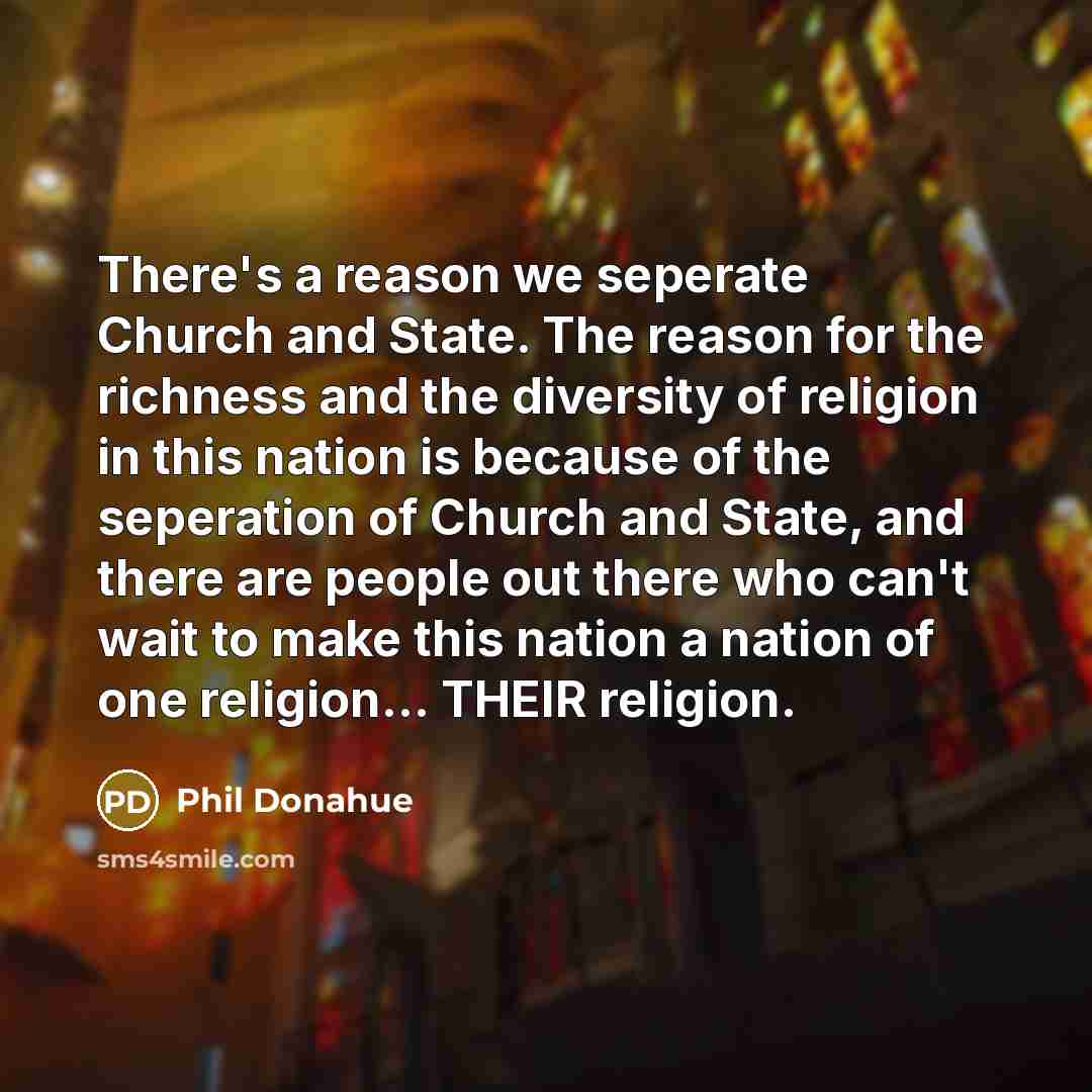 “There's a reason we seperate Church and State. The reason…” quote by Phil Donahue
