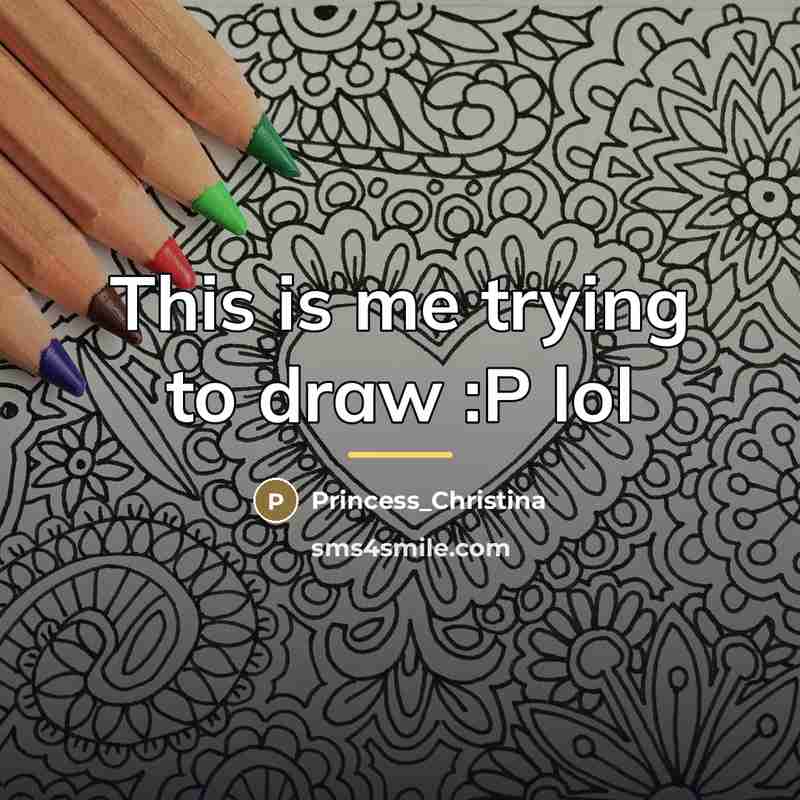 “This is me trying to draw :P lol…” quote by Princess_Christina