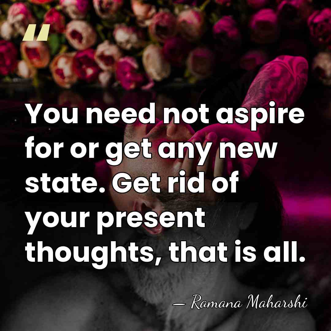 You need not aspire for or get any new state. Get rid&hellip; - Ramana Maharshi