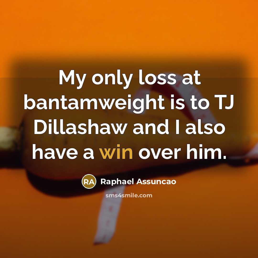 “My only loss at bantamweight is to TJ Dillashaw and…” quote by Raphael Assuncao