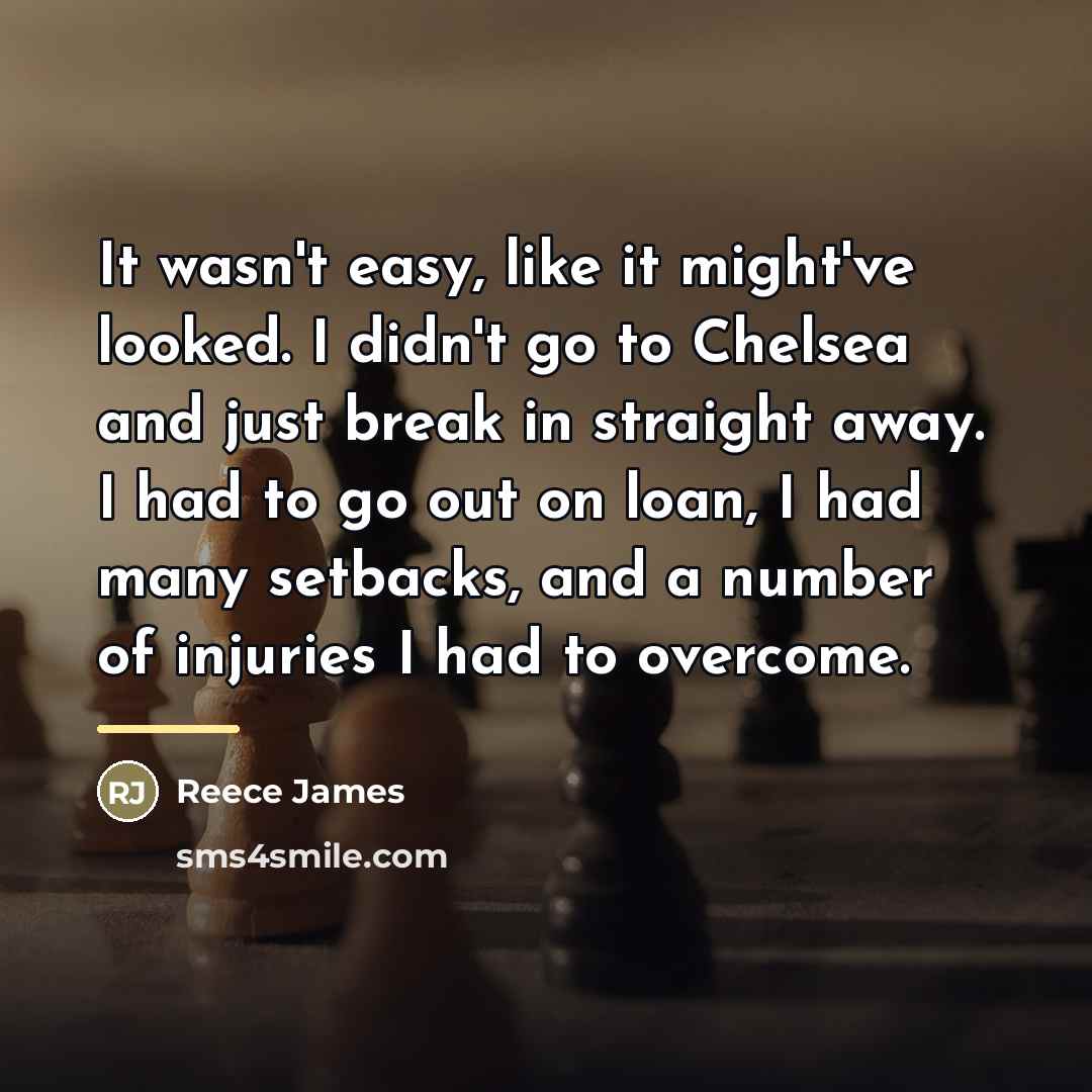 “It wasn't easy, like it might've looked. I didn't go…” quote by Reece James