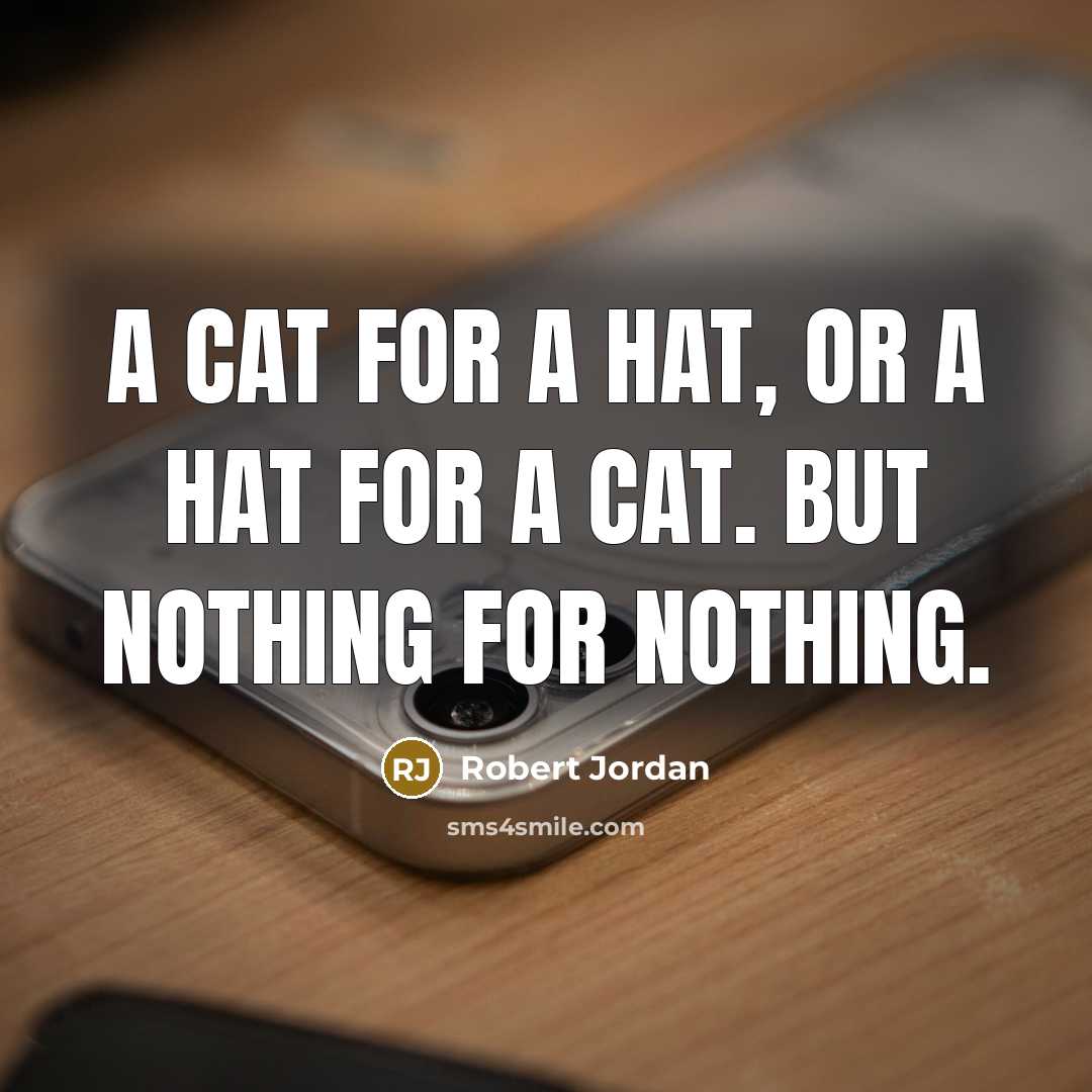 “A cat for a hat, or a hat for a…” quote by Robert Jordan