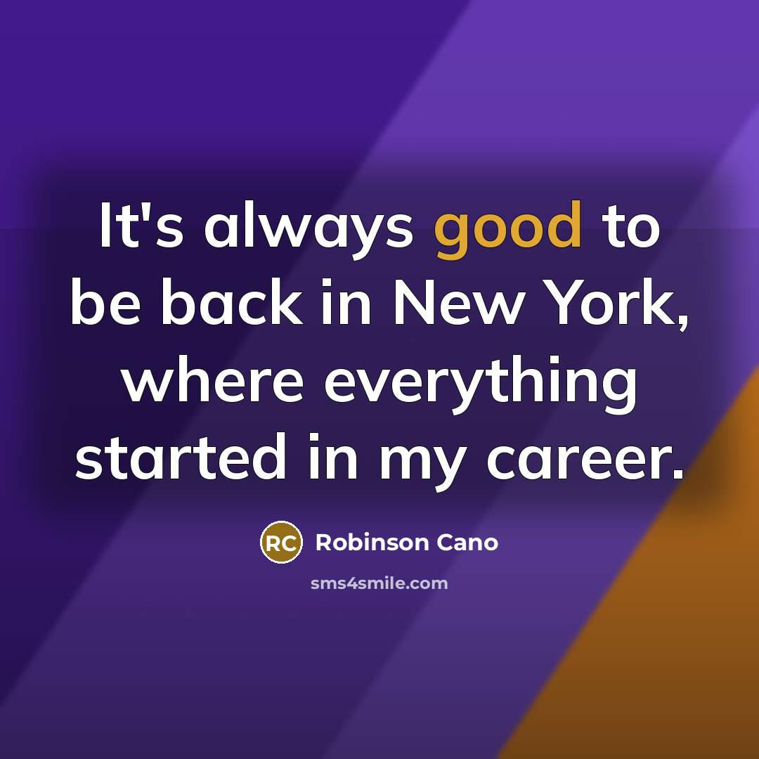 “It's always good to be back in New York, where…” quote by Robinson Cano
