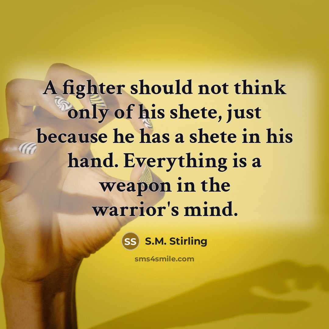 “A fighter should not think only of his shete, just…” quote by S.M. Stirling