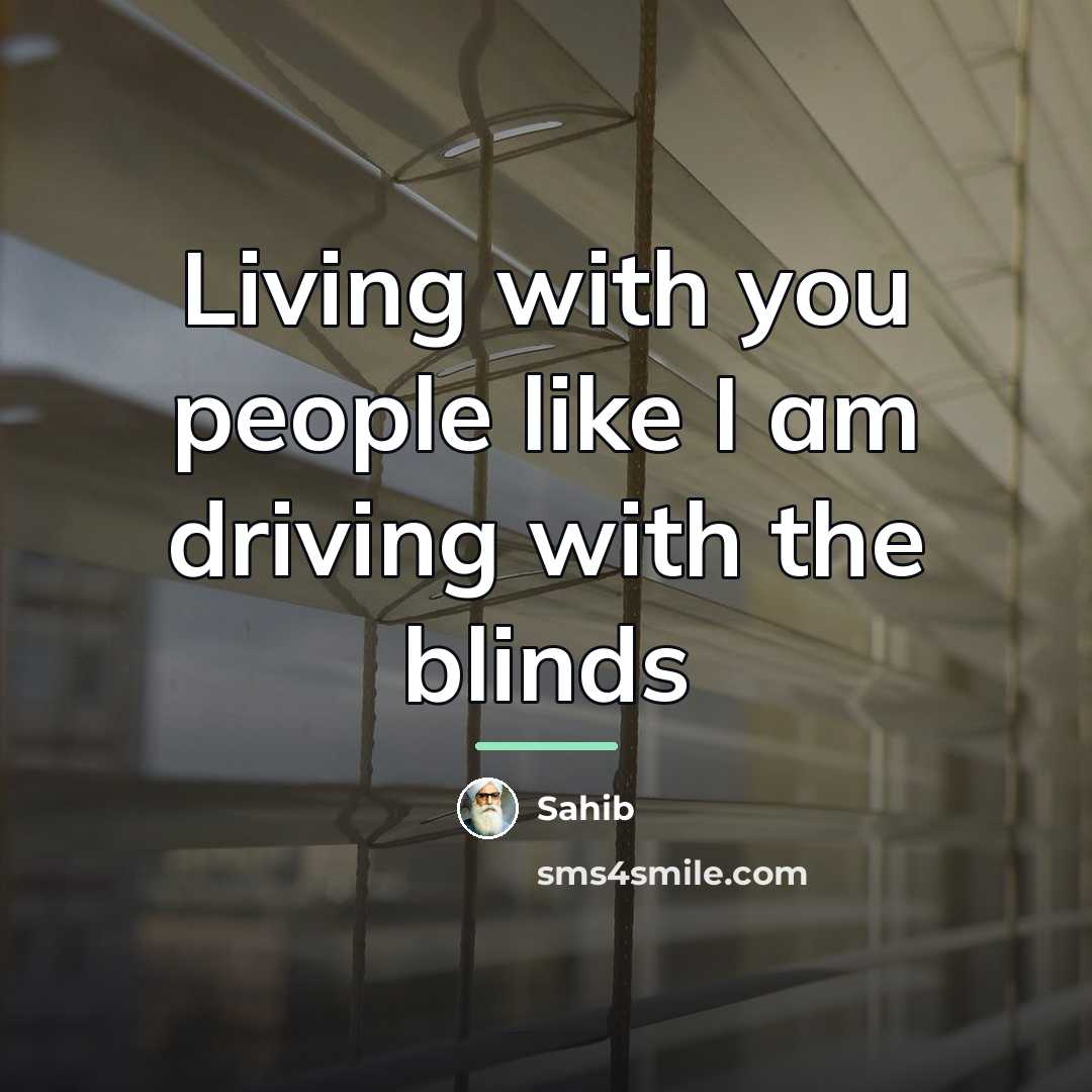 “Living with you people like I am driving with the…” quote by Sahib