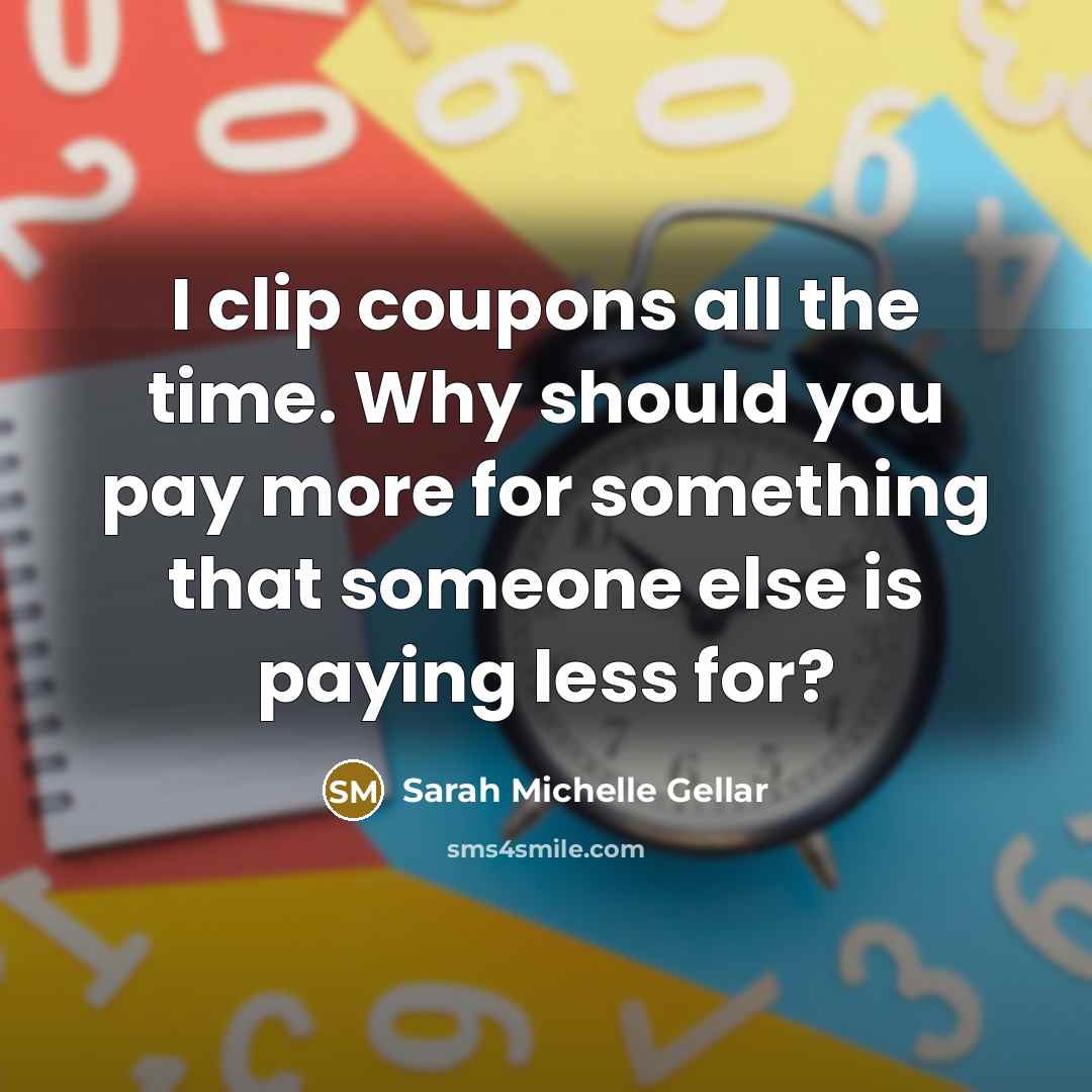“I clip coupons all the time. Why should you pay…” quote by Sarah Michelle Gellar