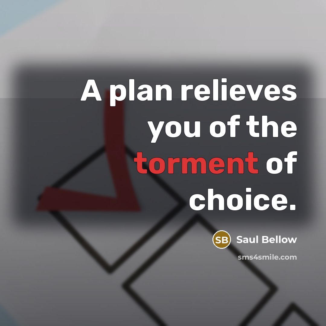 “A plan relieves you of the torment of choice.…” quote by Saul Bellow
