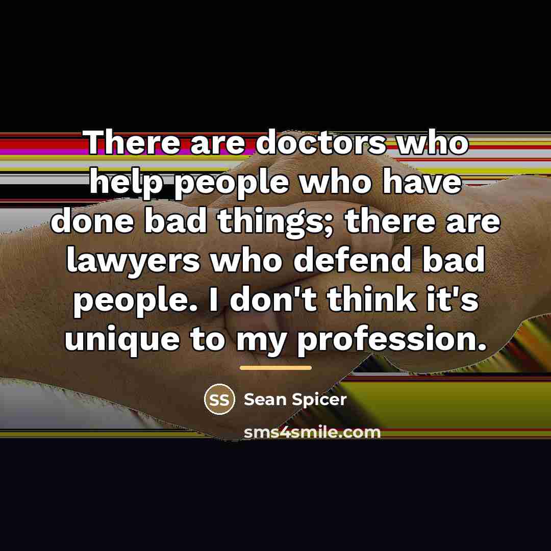 “There are doctors who help people who have done bad…” quote by Sean Spicer