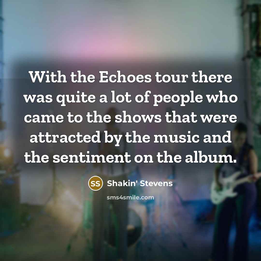 “With the Echoes tour there was quite a lot of…” quote by Shakin' Stevens