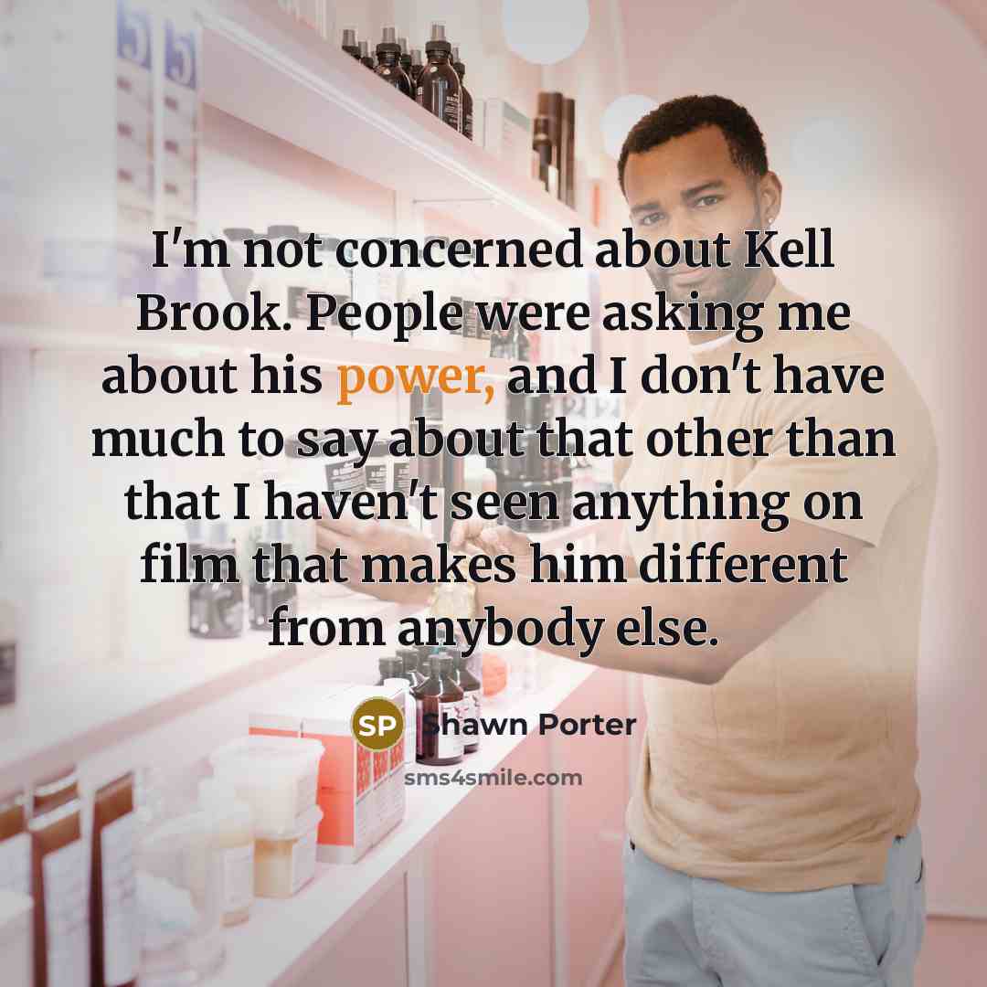“I'm not concerned about Kell Brook. People were asking me…” quote by Shawn Porter