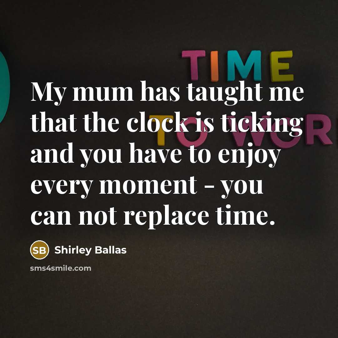 “My mum has taught me that the clock is ticking…” quote by Shirley Ballas