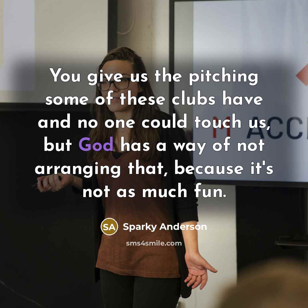 “You give us the pitching some of these clubs have…” quote by Sparky Anderson