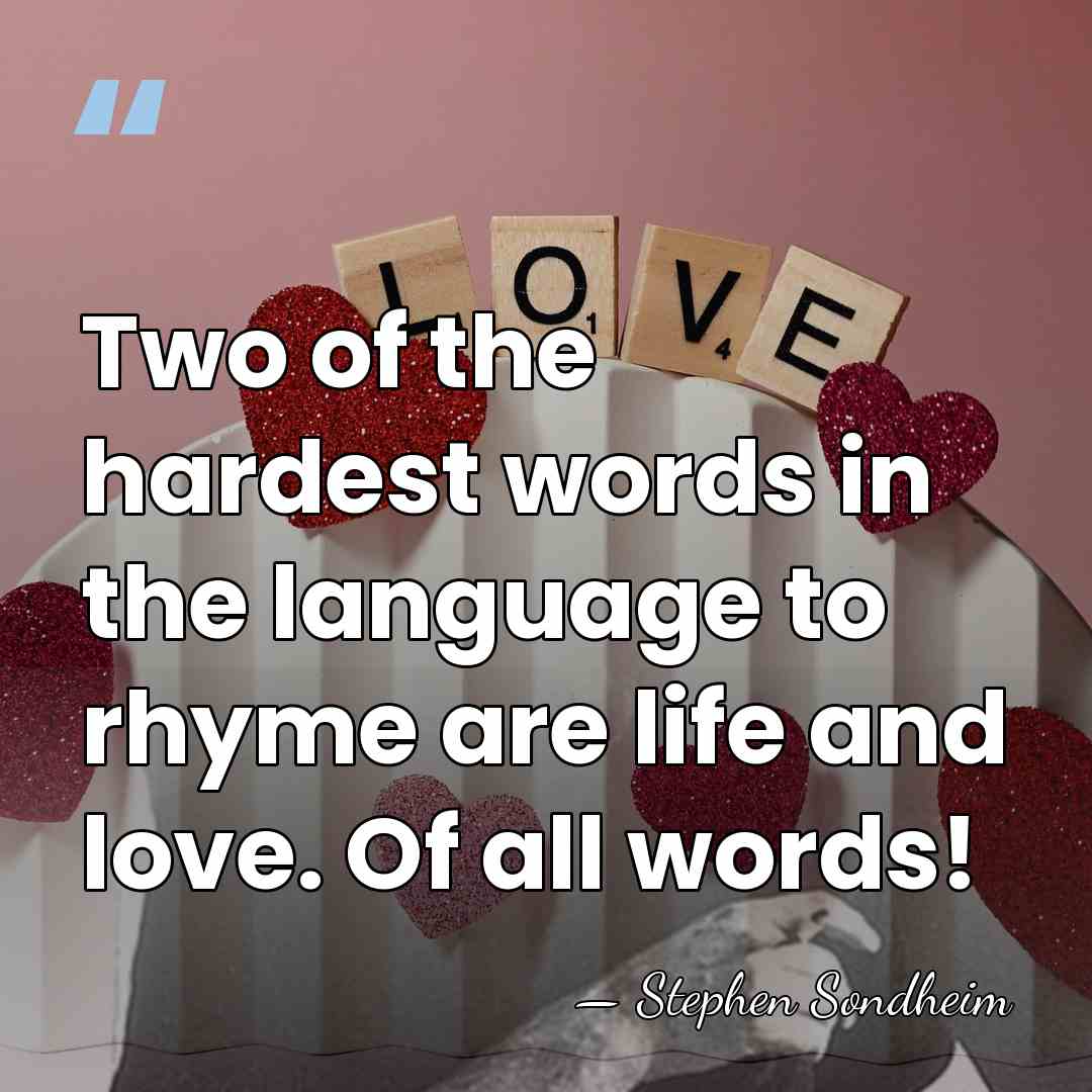 Two of the hardest words in the language to rhyme are life&hellip; - Stephen Sondheim
