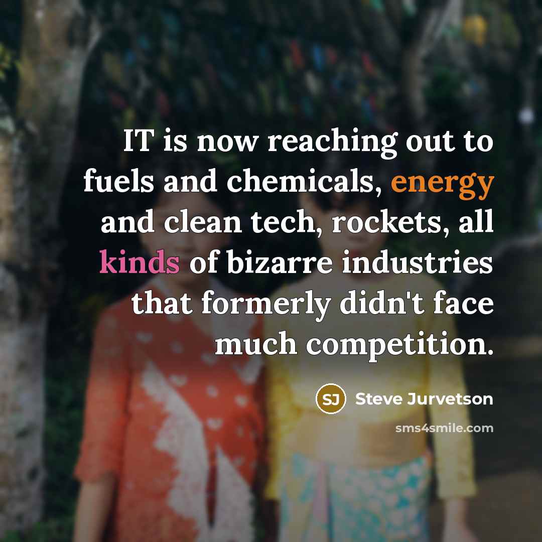 “IT is now reaching out to fuels and chemicals, energy…” quote by Steve Jurvetson