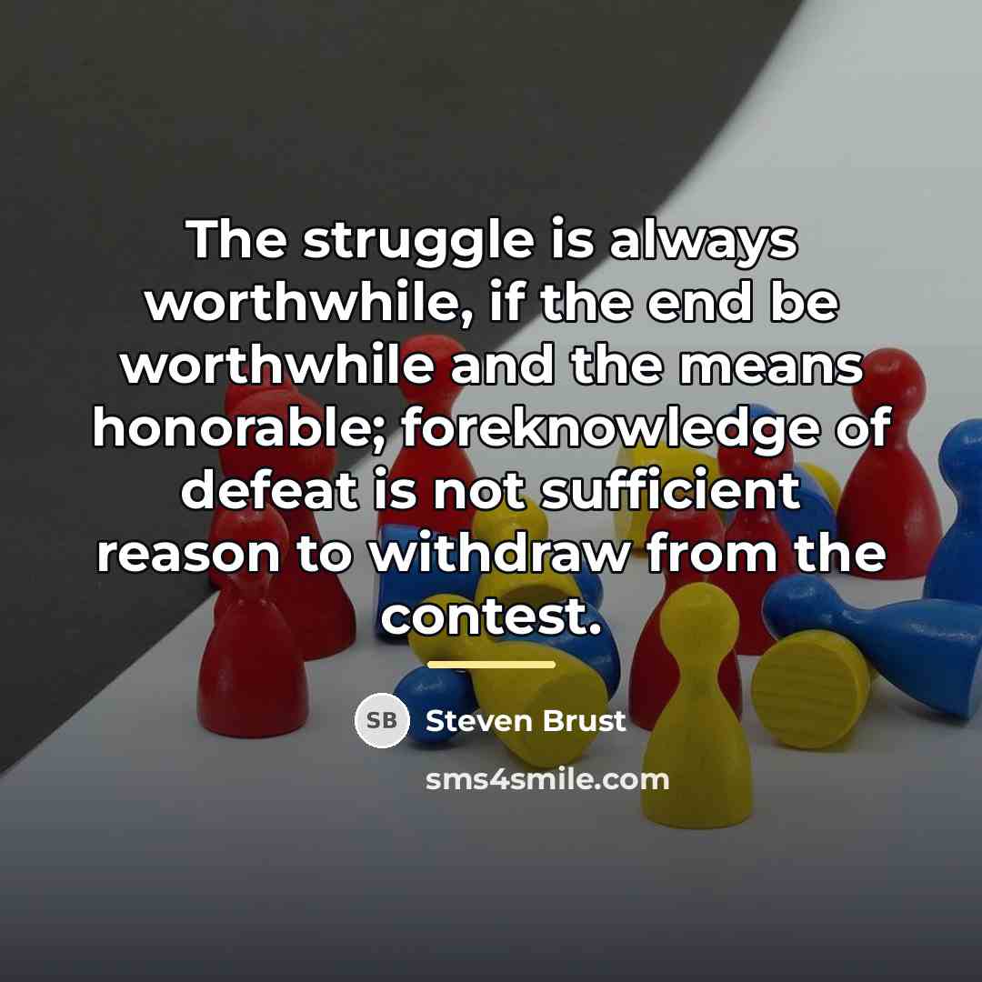 “The struggle is always worthwhile, if the end be worthwhile…” quote by Steven Brust