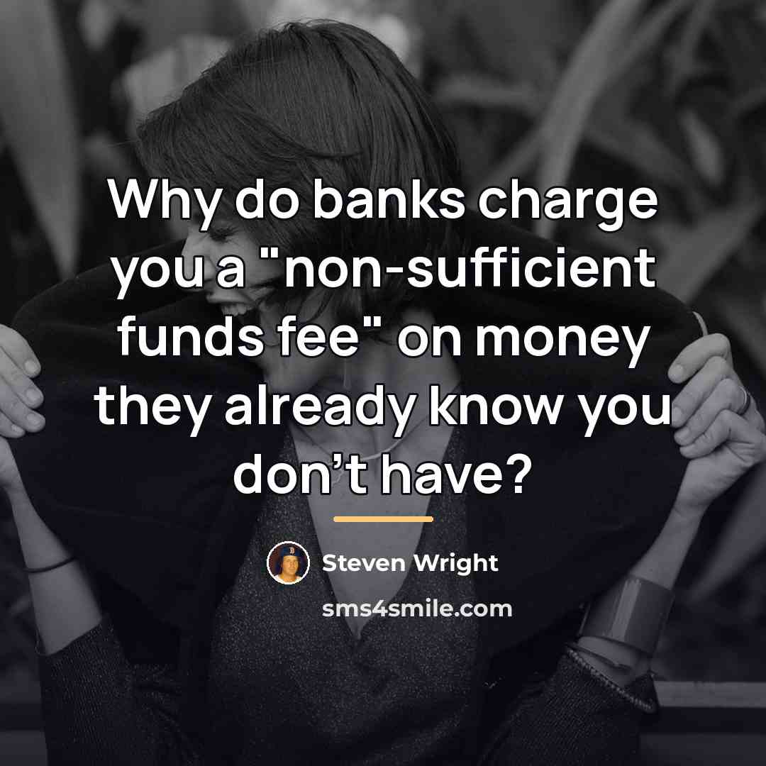 “Why do banks charge you a "non-sufficient funds fee" on…” quote by Steven Wright