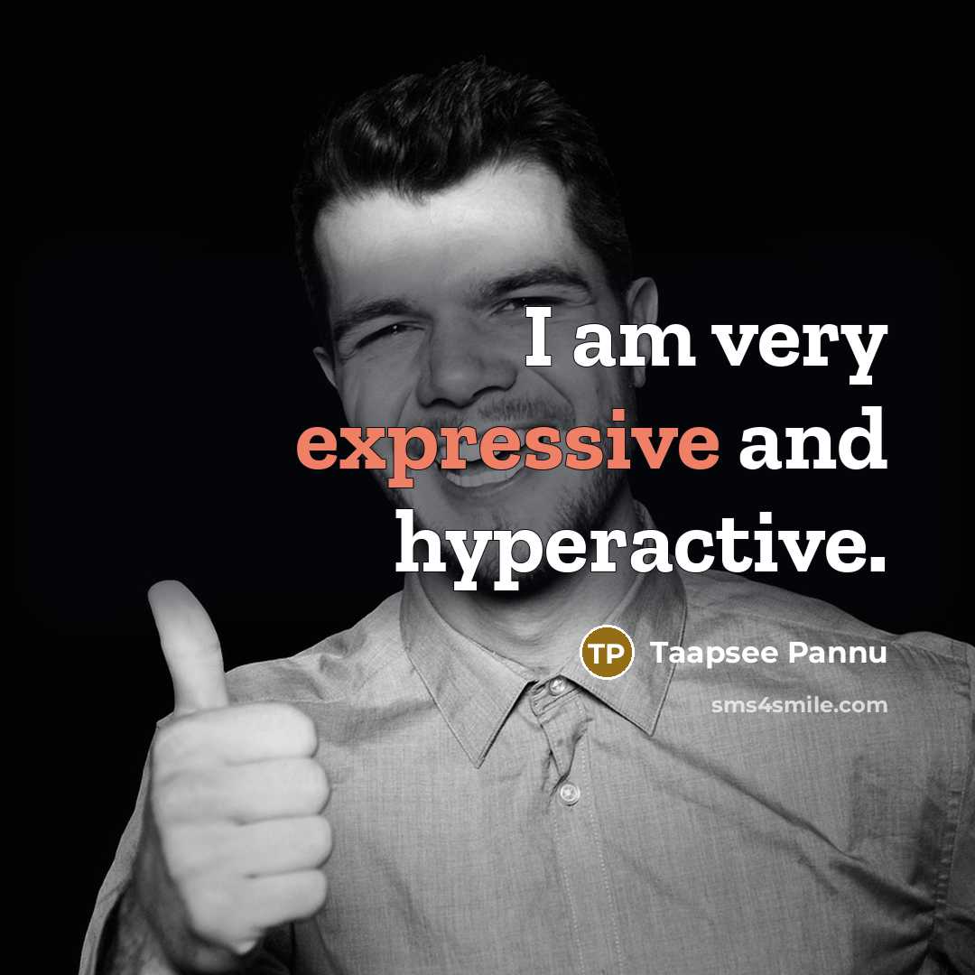 “I am very expressive and hyperactive.…” quote by Taapsee Pannu