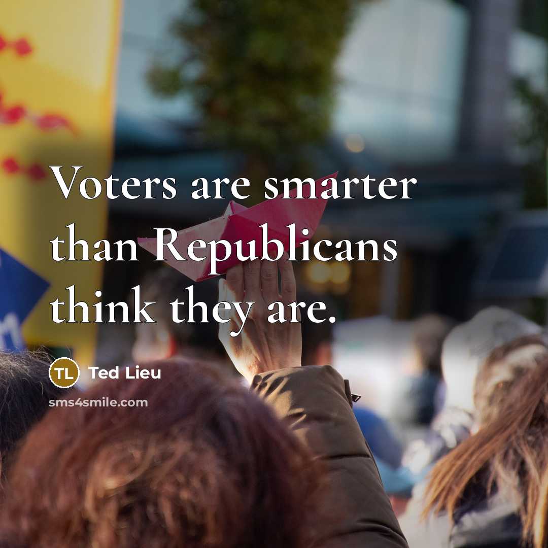 “Voters are smarter than Republicans think they are.…” quote by Ted Lieu
