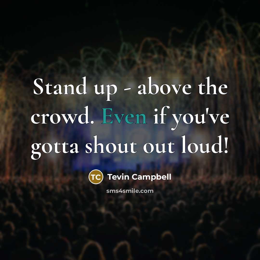 “Stand up - above the crowd. Even if you've gotta…” quote by Tevin Campbell