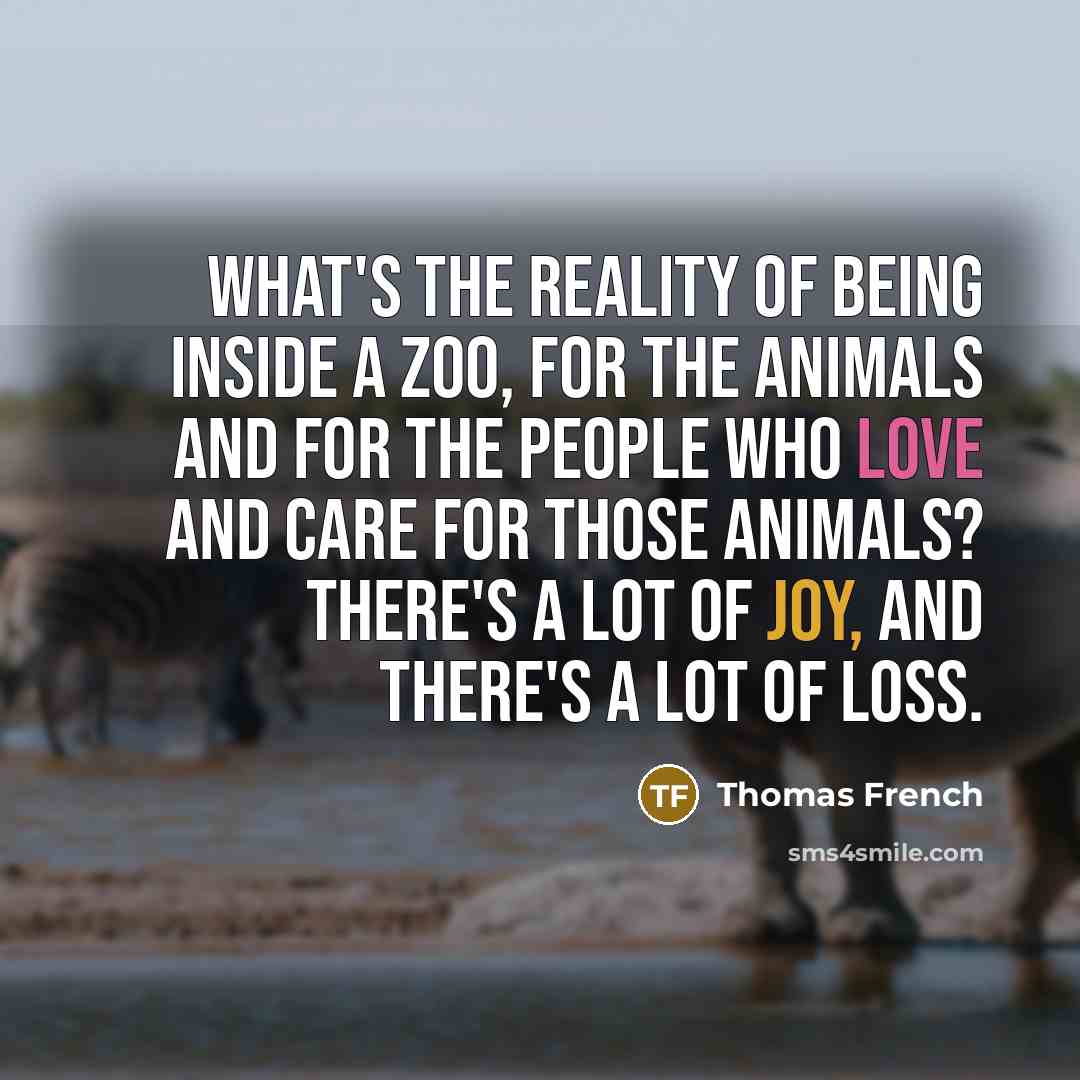 “What's the reality of being inside a zoo, for the…” quote by Thomas French