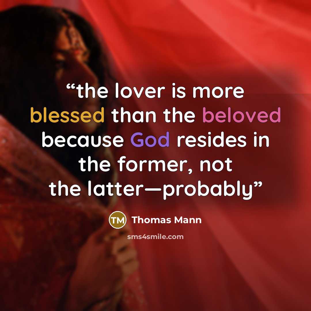 “the lover is more blessed than the beloved because God resides in the former, not the latter—probably” quote by Thomas Mann