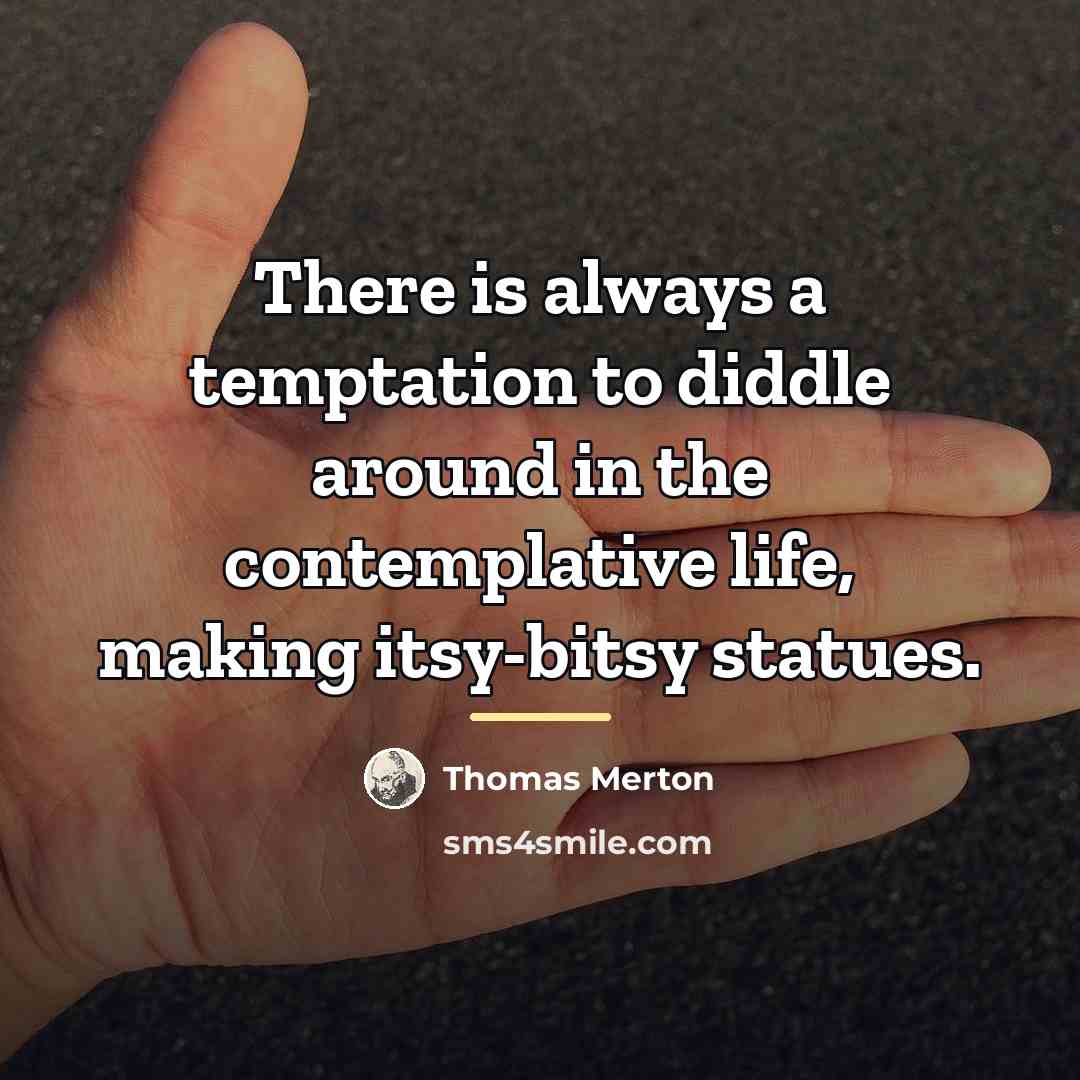 “There is always a temptation to diddle around in the…” quote by Thomas Merton