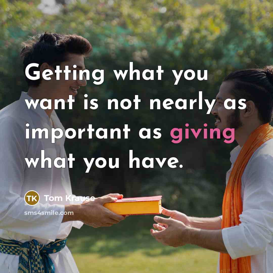 “Getting what you want is not nearly as important as…” quote by Tom Krause