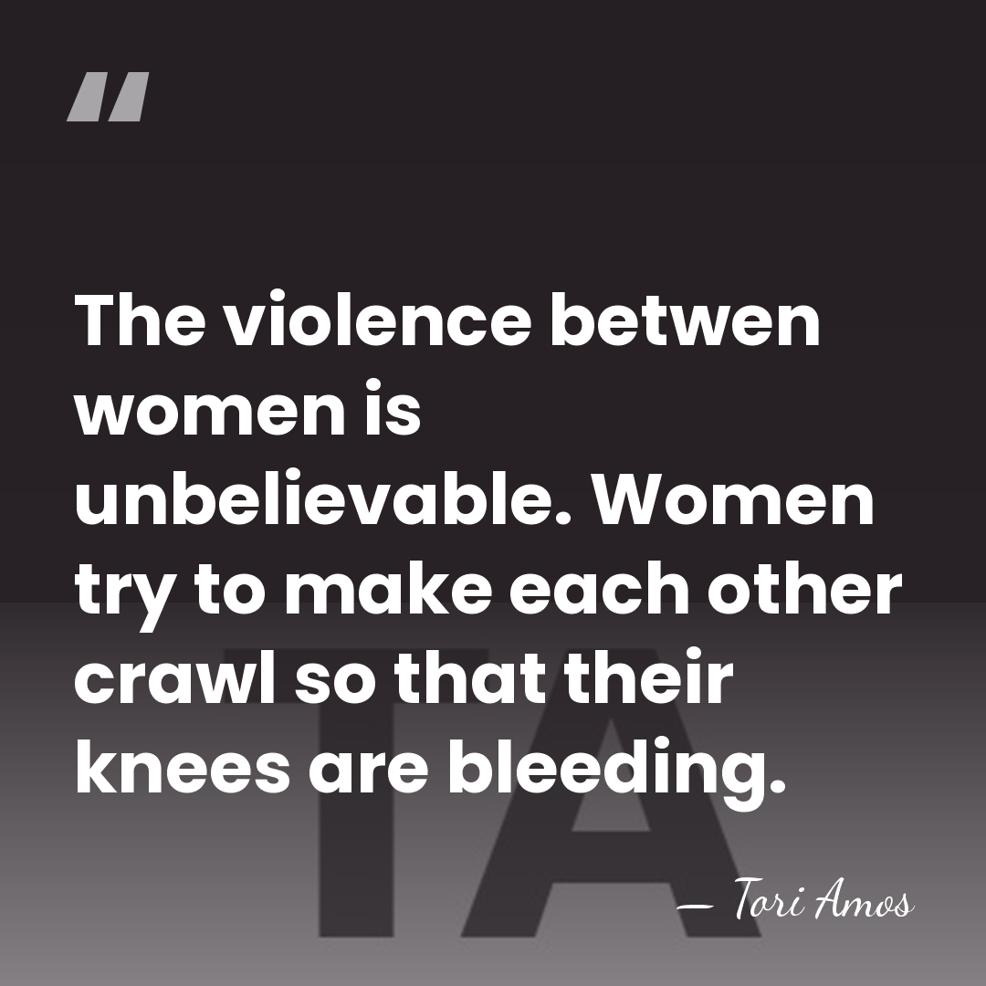 The violence betwen women is unbelievable. Women try to make each other&hellip; - Tori Amos
