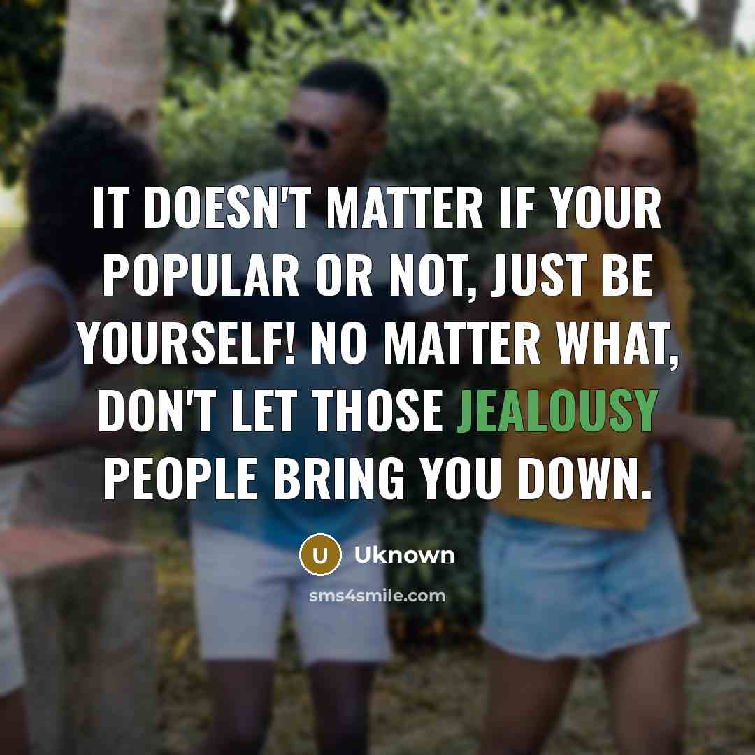 “It doesn't matter if your popular or not, just be…” quote by Uknown
